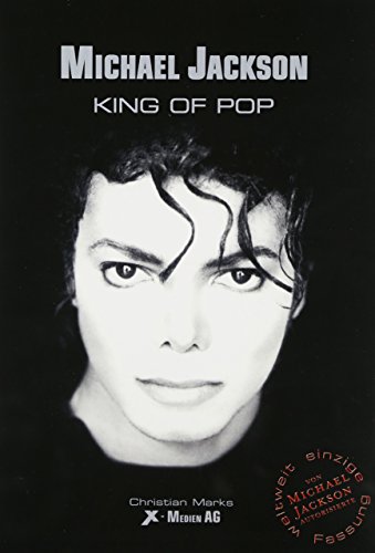 Michael Jackson - King Of Pop: Die weltweit einzige von Michael Jackson selbst autorisierte Biografie von X-Medien AG
